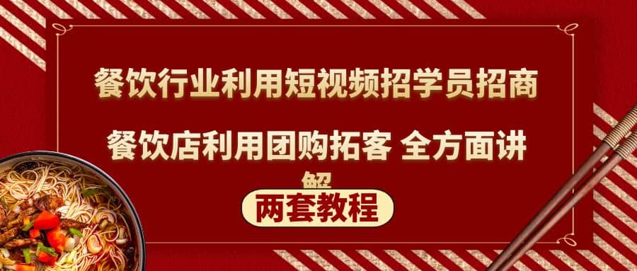 餐饮行业利用短视频招学员招商+餐饮店利用团购拓客 全方面讲解(两套教程)-鬼谷创业网