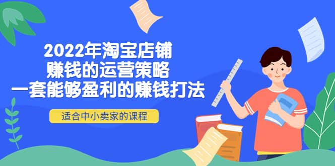 2022年淘宝店铺赚钱的运营策略：一套能够盈利的赚钱打法，适合中小卖家-鬼谷创业网