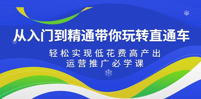 从入门到精通带你玩转直通车：轻松实现低花费高产出，35节运营推广必学课-鬼谷创业网