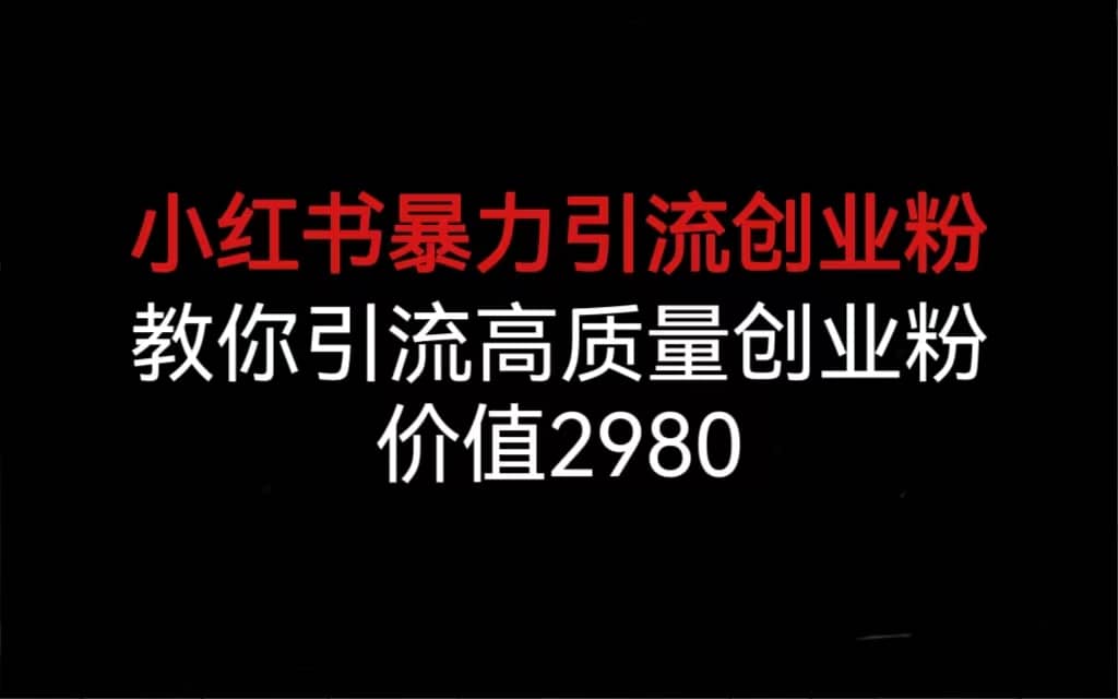 小红书暴力引流创业粉，教你引流高质量创业粉，价值2980-鬼谷创业网