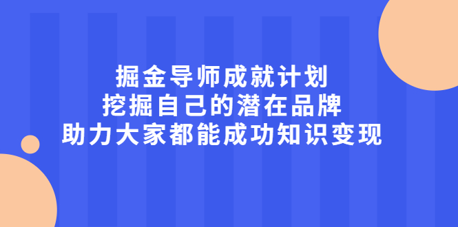 掘金导师成就计划，挖掘自己的潜在品牌，助力大家都能成功知识变现-鬼谷创业网