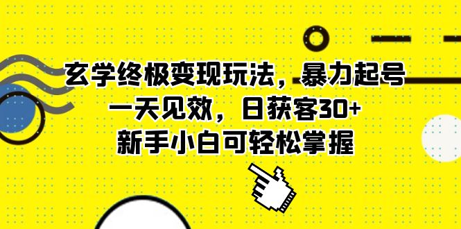 玄学终极变现玩法，暴力起号，一天见效，日获客30+，新手小白可轻松掌握-鬼谷创业网