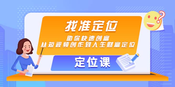 【定位课】找准定位，助你快速创富，从短视频创作到人生财富定位-鬼谷创业网