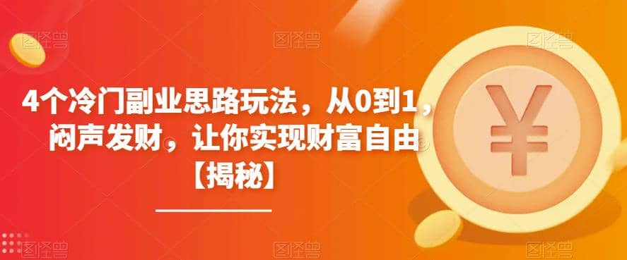 4个冷门副业思路玩法，从0到1，闷声发财，让你实现财富自由【揭秘】-鬼谷创业网