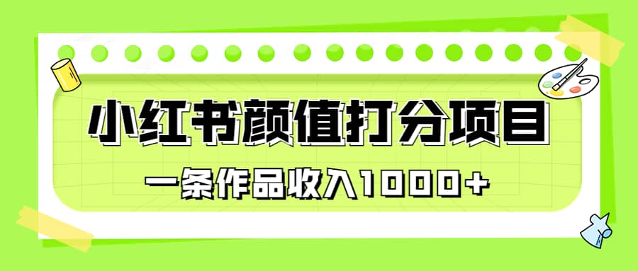 适合0基础小白的小红书颜值打分项目，一条作品收入1000+-鬼谷创业网