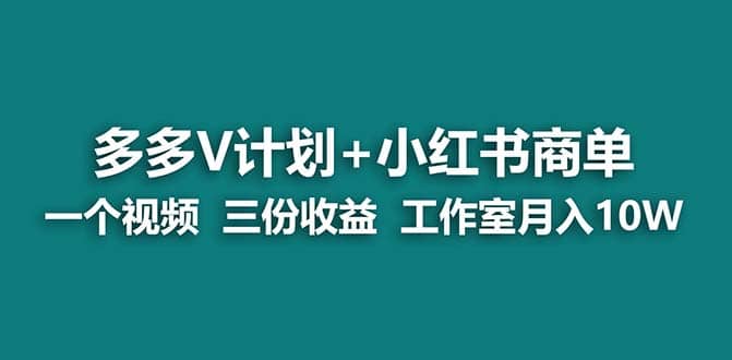 【蓝海项目】多多v计划+小红书商单 一个视频三份收益 工作室月入10w-鬼谷创业网