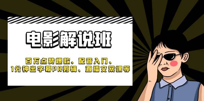 《电影解说班》百万点赞爆款、配音入门、1分钟出字幕PR剪辑、直播文案课等-鬼谷创业网