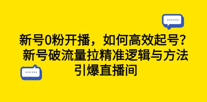 新号0粉开播，如何高效起号？新号破流量拉精准逻辑与方法，引爆直播间-鬼谷创业网