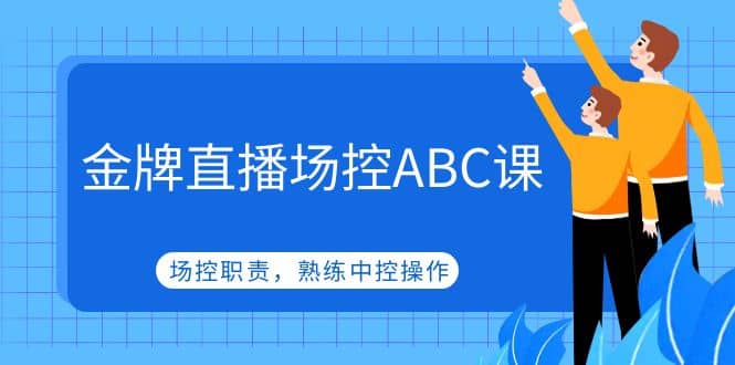 金牌直播场控ABC课，场控职责，熟练中控操作-鬼谷创业网