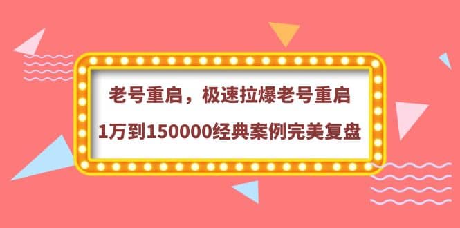 老号重启，极速拉爆老号重启1万到150000经典案例完美复盘-鬼谷创业网