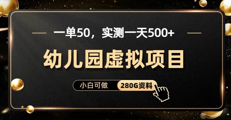 一单卖50，实测一天500-适合小白的幼儿园虚拟项目（附带最全资料280G）-鬼谷创业网