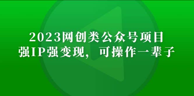 2023网创类公众号项目，强IP强变现，可操作一辈子-鬼谷创业网