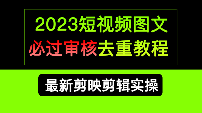 2023短视频和图文必过审核去重教程，剪映剪辑去重方法汇总实操，搬运必学-鬼谷创业网