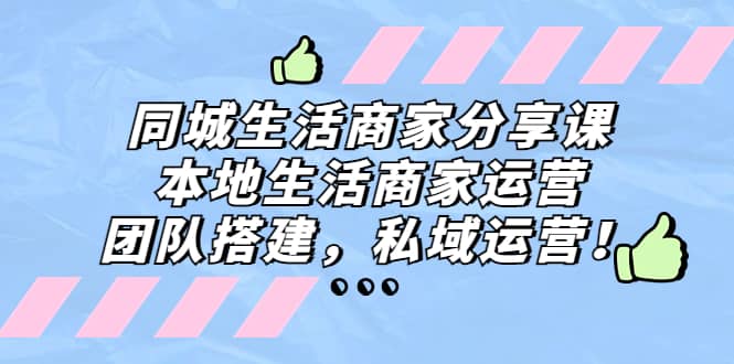 同城生活商家分享课：本地生活商家运营，团队搭建，私域运营-鬼谷创业网