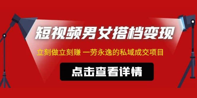 东哲·短视频男女搭档变现 立刻做立刻赚 一劳永逸的私域成交项目（不露脸）-鬼谷创业网