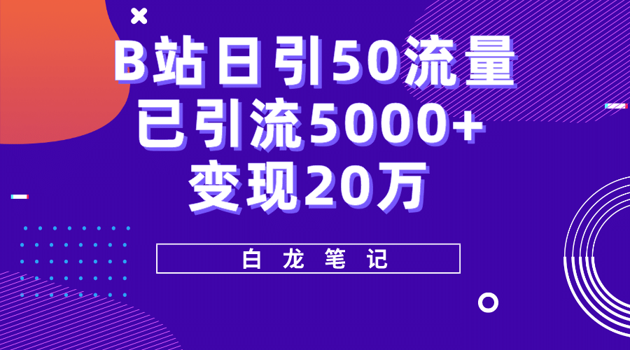 B站日引50+流量，实战已引流5000+变现20万，超级实操课程-鬼谷创业网