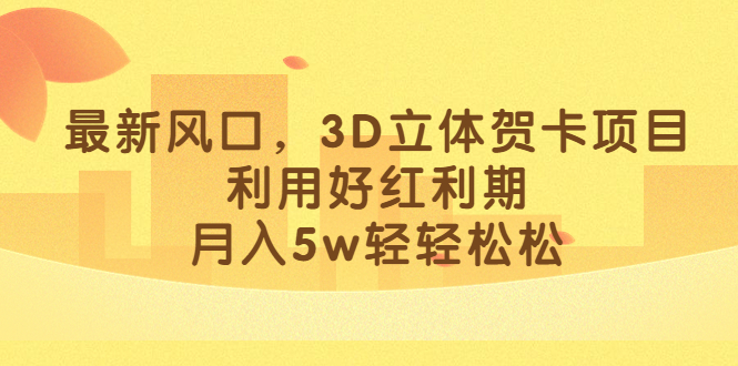 最新风口，3D立体贺卡项目，利用好红利期，月入5w轻轻松松-鬼谷创业网