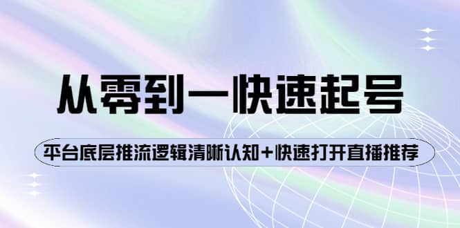 从零到一快速起号：平台底层推流逻辑清晰认知+快速打开直播推荐-鬼谷创业网