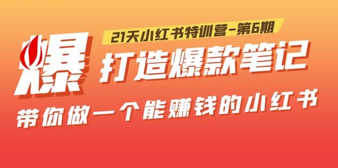 21天小红书特训营-第6期，打造爆款笔记，带你做一个能赚钱的小红书-鬼谷创业网