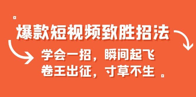 爆款短视频致胜招法，学会一招，瞬间起飞，卷王出征，寸草不生-鬼谷创业网