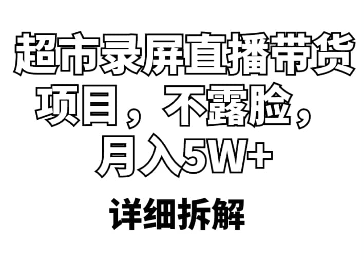 超市录屏直播带货项目，不露脸，月入5W+（详细拆解）-鬼谷创业网