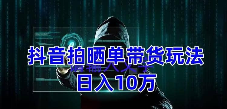 抖音拍晒单带货玩法分享 项目整体流程简单 有团队实测【教程+素材】-鬼谷创业网