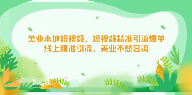 美业本地短视频，短视频精准引流爆单，线上精准引流，美业不愁客流-鬼谷创业网