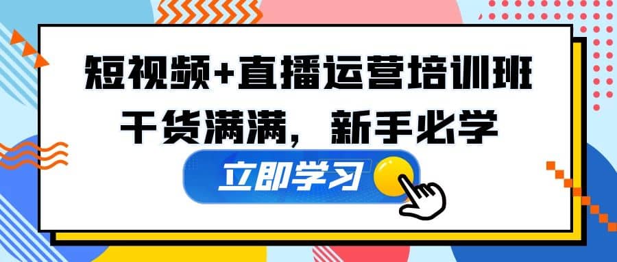 某培训全年短视频+直播运营培训班：干货满满，新手必学-鬼谷创业网