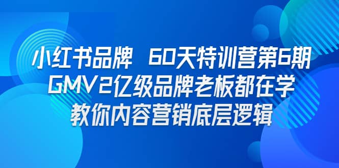 小红书品牌 60天特训营第6期 GMV2亿级品牌老板都在学 教你内容营销底层逻辑-鬼谷创业网