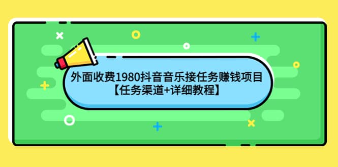 外面收费1980抖音音乐接任务赚钱项目【任务渠道+详细教程】-鬼谷创业网