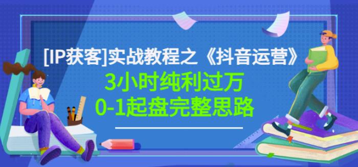 星盒[IP获客]实战教程之《抖音运营》3小时纯利过万0-1起盘完整思路价值498-鬼谷创业网