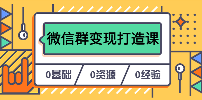 人人必学的微信群变现打造课，让你的私域营销快人一步（17节-无水印）-鬼谷创业网