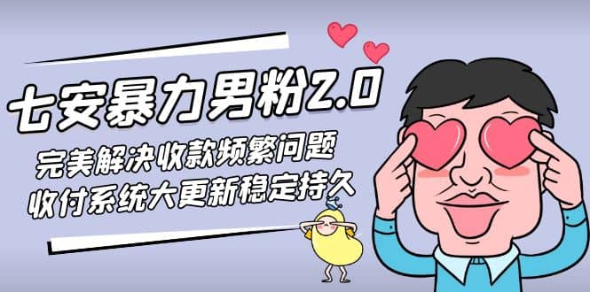 七安暴力男粉2.0 完美解决收款频繁问题 收付系统大更新稳定持久(教程+素材)-鬼谷创业网