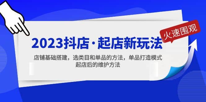 2023抖店·起店新玩法，店铺基础搭建，选类目和单品的方法，单品打造模式-鬼谷创业网