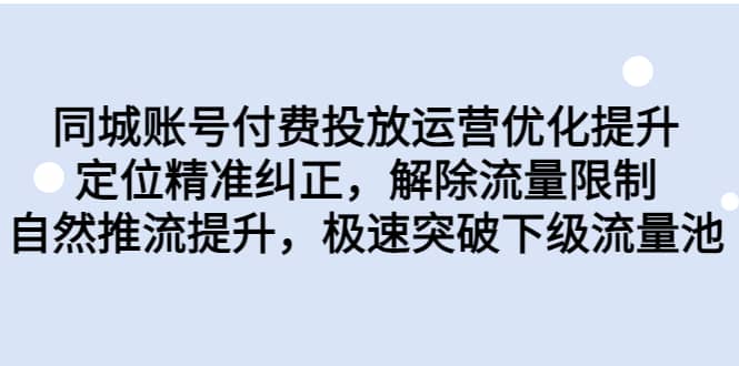 同城账号付费投放运营优化提升，定位精准纠正，解除流量限制，自然推流提升，极速突破下级流量池-鬼谷创业网