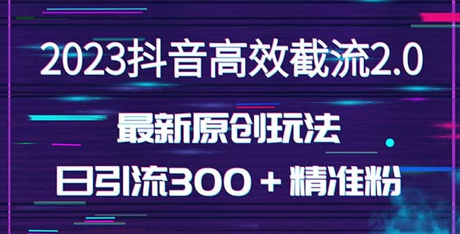 日引300＋创业粉，独家抖音高效截流2.0玩法（价值1280）-鬼谷创业网