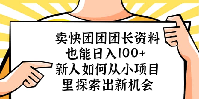 卖快团团团长资料也能日入100+ 新人如何从小项目里探索出新机会-鬼谷创业网