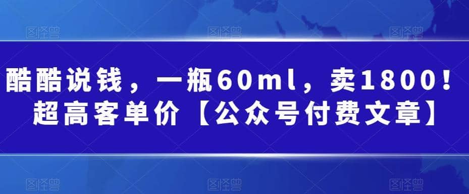 酷酷说钱，一瓶60ml，卖1800！|超高客单价-鬼谷创业网