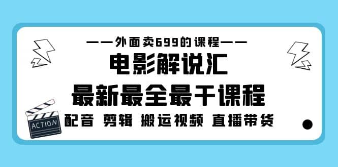 外面卖699的电影解说汇最新最全最干课程：电影配音 剪辑 搬运视频 直播带货-鬼谷创业网