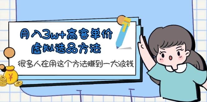 月入3w+高客单价虚拟选品方法，很多人在用这个方法赚到一大波钱！-鬼谷创业网