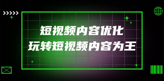 某收费培训：短视频内容优化，玩转短视频内容为王（12节课）-鬼谷创业网