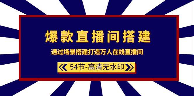 爆款直播间-搭建：通过场景搭建-打造万人在线直播间（54节-高清无水印）-鬼谷创业网