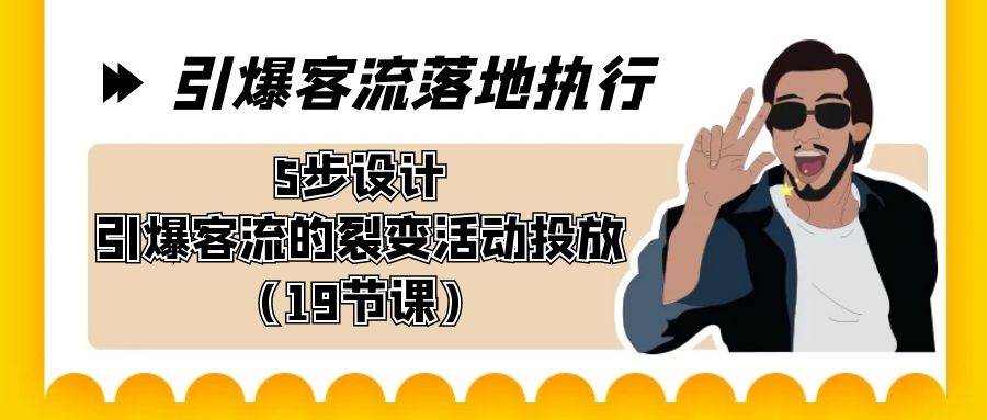 引爆-客流落地执行，5步设计引爆客流的裂变活动投放（19节课）-鬼谷创业网