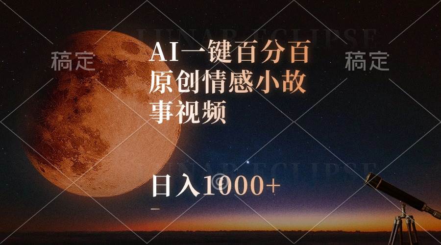 AI一键百分百原创情感小故事视频，视频号最顶赛道，日入1000+-鬼谷创业网