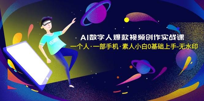 AI数字人爆款视频创作实战课，一个人·一部手机·素人小白0基础上手-无水印-鬼谷创业网