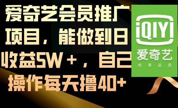 爱奇艺会员推广项目，能做到日收益5W＋，自己操作每天撸40+-鬼谷创业网