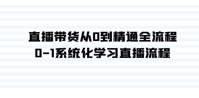 直播带货从0到精通全流程，0-1系统化学习直播流程（35节课）-鬼谷创业网