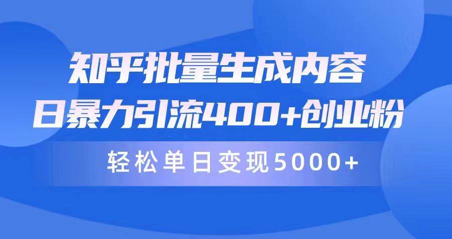 知乎批量生成内容，日暴力引流400+创业粉，轻松单日变现5000+-鬼谷创业网