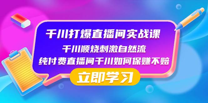 千川-打爆直播间实战课：千川顺烧刺激自然流 纯付费直播间千川如何保赚不赔-鬼谷创业网