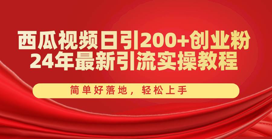 西瓜视频日引200+创业粉，24年最新引流实操教程，简单好落地，轻松上手-鬼谷创业网